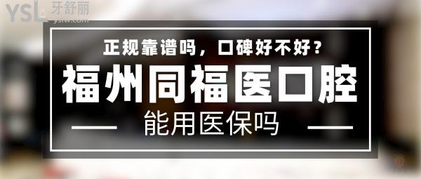 福州同福醫(yī)口腔正規(guī)靠譜嗎_地址在哪里_是否需要_視頻_口碑好不好_收費標準_能用社保嗎?(正規(guī)靠譜/福州市鼓樓區(qū)、晉安區(qū)、平潭縣/是/口碑非常好/收費中等/能用社保/三十年發(fā)展史/一城七院)