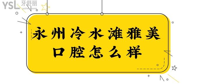 永州冷水灘雅美口腔怎么樣