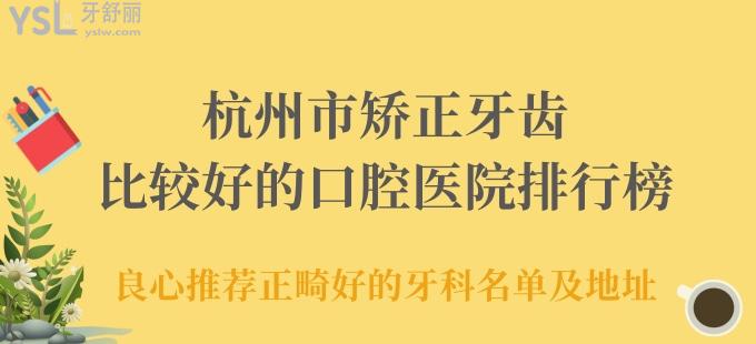 杭州市矯正牙齒比較好的口腔醫(yī)院排行榜 良心推薦正畸好的牙科名單及地址