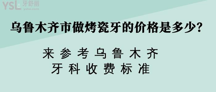 烏魯木齊市做烤瓷牙的價格，烏魯木齊牙科收費標準