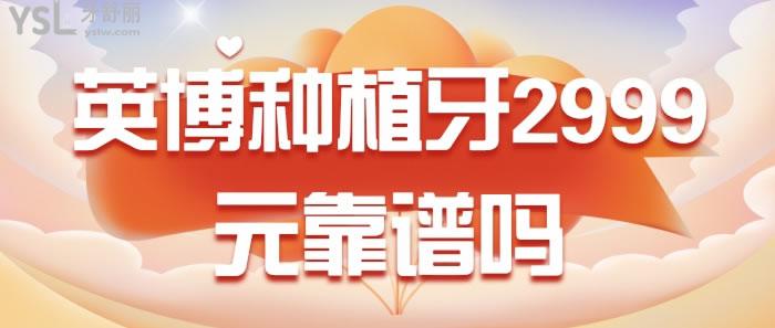 英博種植牙2999元靠譜嗎
