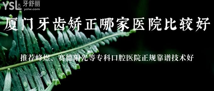廈門牙齒矯正哪家醫(yī)院比較好？推薦峰煜、賽德陽光等?？瓶谇会t(yī)院正規(guī)靠譜技術(shù)好！
