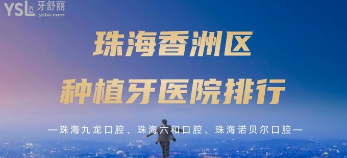 珠海香洲區(qū)種植牙醫(yī)院排行 珠海九龍口腔 珠海六和口腔 珠海諾貝爾口腔這三家爭(zhēng)先上榜