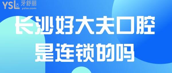 長沙好大夫口腔是連鎖的