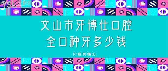 文山市牙博仕口腔全口種牙多少錢
