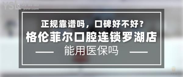 格倫菲爾口腔連鎖羅湖店正規(guī)靠譜嗎_地址在哪里_是否需要_視頻_口碑好不好_收費(fèi)標(biāo)準(zhǔn)_能用社保嗎?(正規(guī)靠譜/深圳市羅湖區(qū)/是/口碑非常好/收費(fèi)中等/能用社保/一城十<span style=