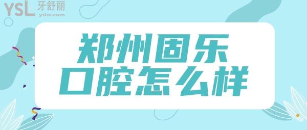 鄭州固樂口腔怎么樣