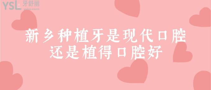 新鄉(xiāng)種植牙是現(xiàn)代口腔還是植得口腔好