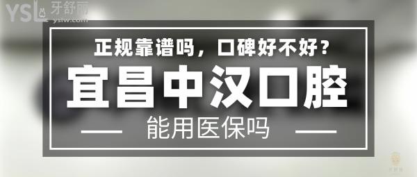 宜昌中漢口腔正規(guī)靠譜嗎_地址在哪里_是否需要_視頻_口碑好不好_收費(fèi)標(biāo)準(zhǔn)_能用社保嗎?(正規(guī)靠譜/宜昌市伍家崗區(qū)/是/口碑非常好/收費(fèi)中等/能用社保)