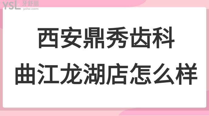 西安鼎秀齒科曲江龍湖店怎么樣