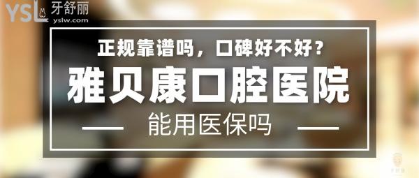 雅貝康口腔醫(yī)院正規(guī)靠譜嗎_地址_視頻_口碑好不好_收費標準_能用社保嗎?(正規(guī)靠譜/長沙市、邵陽市、武漢市、懷化市、耒陽市、寧鄉(xiāng)市、衡陽市/口碑非常好/收費中等/能用社保/牙科連鎖)