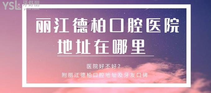 麗江德柏口腔醫(yī)院地址在哪里 醫(yī)院好不好 附麗江德柏口腔地址及牙友口碑