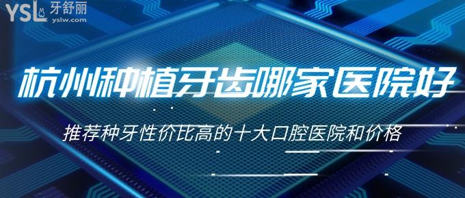 杭州種植牙齒哪家醫(yī)院好？推薦種牙性價(jià)比高的十大口腔醫(yī)院和價(jià)格！