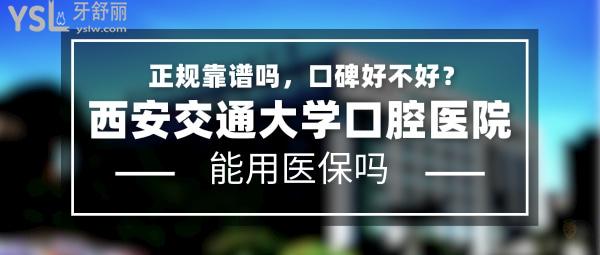 西安**口腔醫(yī)院正規(guī)靠譜嗎_地址_視頻_口碑好不好_收費標準_能用社保嗎?(正規(guī)靠譜/西安市新城區(qū)/口碑非常好/收費中等/能用社保)