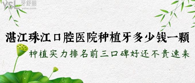 湛江珠江口腔醫(yī)院種植牙多少錢一顆？種植實力排名前三口碑好還不貴速來！