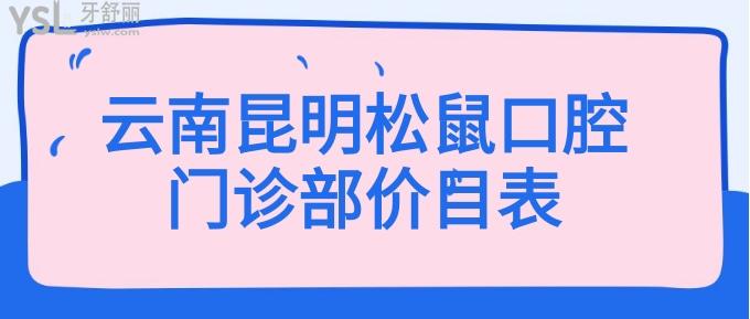 云南昆明松鼠口腔門診部?jī)r(jià)目表