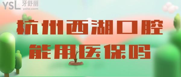 杭州西湖口腔醫(yī)院能用<span style=