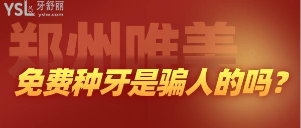 鄭州唯美口腔免費種牙是騙人的嗎