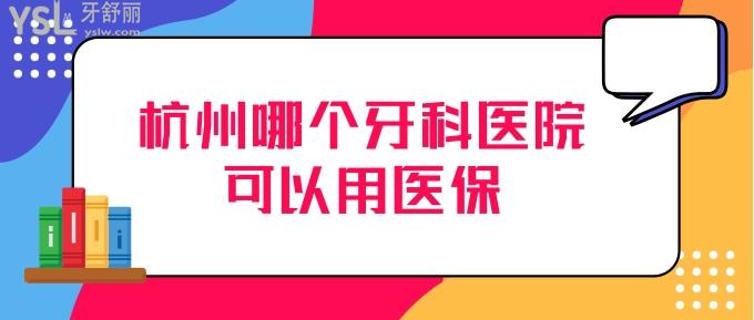 杭州哪個牙科醫(yī)院可以用社保