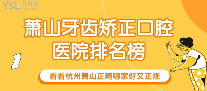 蕭山牙齒矯正口腔醫(yī)院排名榜 看看杭州蕭山正畸哪家好又正規(guī)