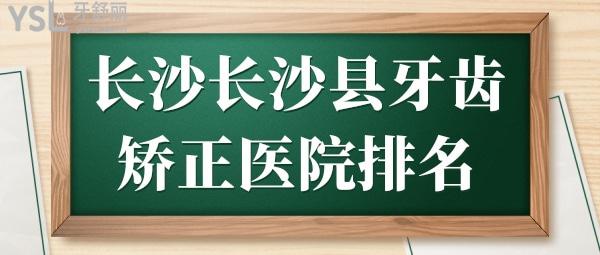 長(zhǎng)沙長(zhǎng)沙縣牙齒矯正醫(yī)院排名 榜單靠前且口碑好的是這三家.jpg