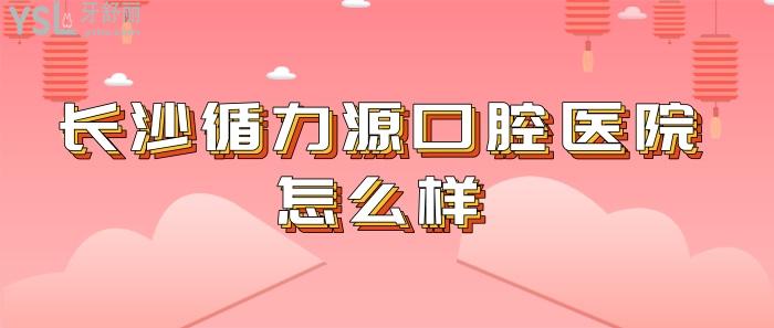 長沙循力源口腔醫(yī)院怎么樣.jpg