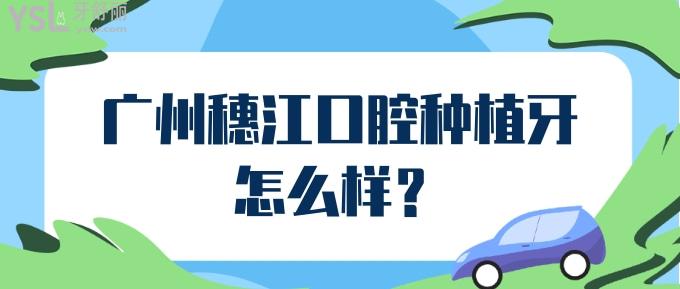 廣州穗江口腔種植牙怎么樣