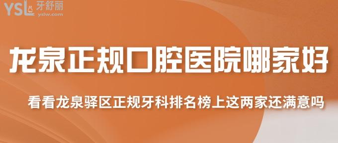 龍泉正規(guī)口腔醫(yī)院哪家好？看看龍泉驛區(qū)正規(guī)牙科排名榜上這兩家還滿意嗎？