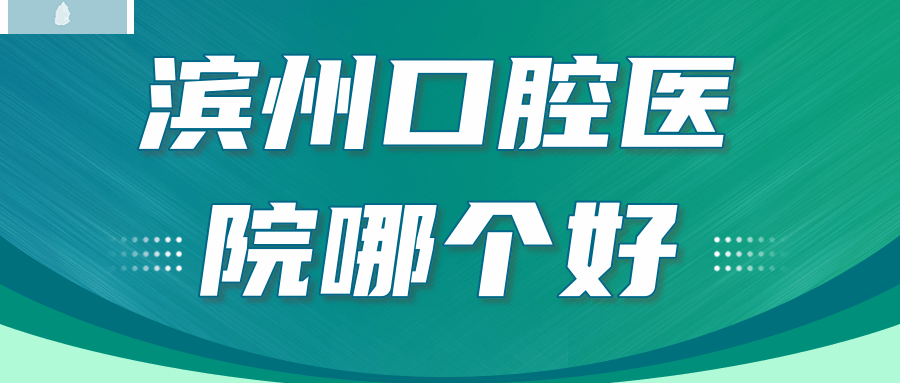 濱州口腔醫(yī)院哪個(gè)好