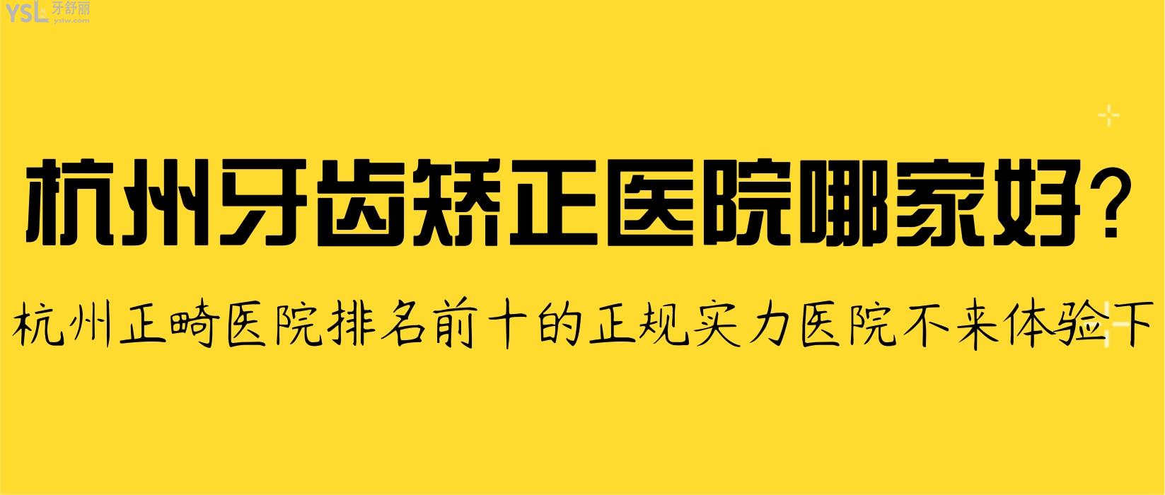 杭州牙齒矯正醫(yī)院哪家好？勸你來體驗杭州正畸醫(yī)院排名前十的正規(guī)實力醫(yī)院！