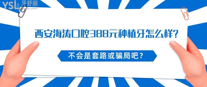 西安海濤口腔388元種植牙怎么樣