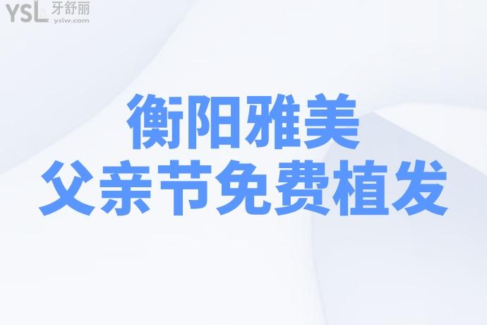 衡陽雅美父親節(jié)有植發(fā)活動(dòng)，送父親禮物不如帶父親去植發(fā)，讓父親年輕持久