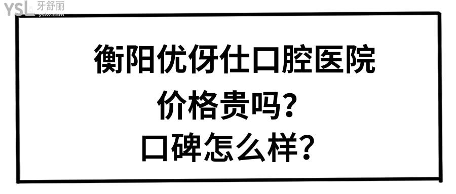 衡陽優(yōu)伢仕口腔醫(yī)院價格貴嗎