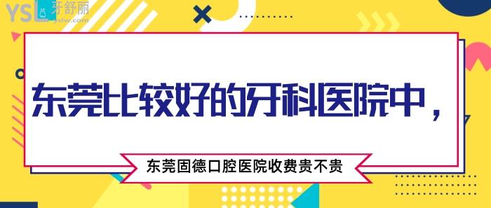 東莞比較好的牙科醫(yī)院，東莞固德口腔醫(yī)院收費(fèi)貴不貴