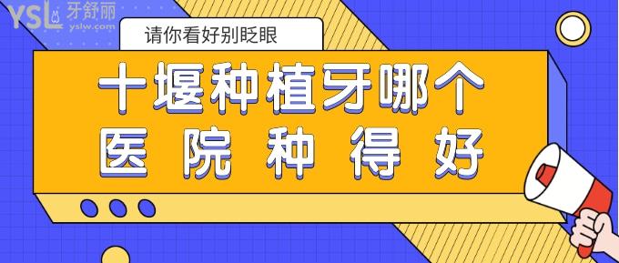 十堰種植牙哪個(gè)醫(yī)院種得好
