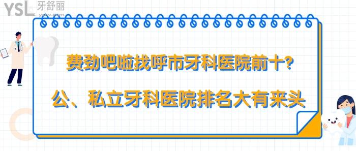 費(fèi)勁吧啦找呼市牙科醫(yī)院前十？