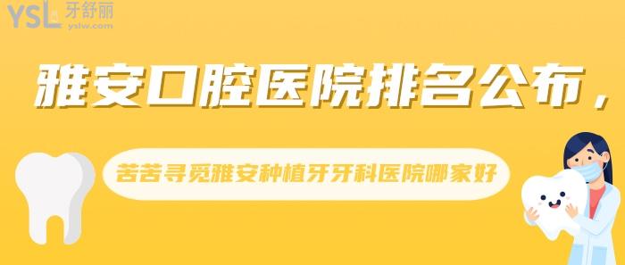 雅安口腔醫(yī)院排名，雅安種植牙牙科醫(yī)院哪家好