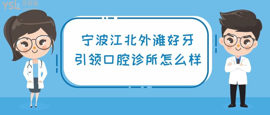 寧波江北外灘好牙引 領(lǐng)口腔診所怎么樣
