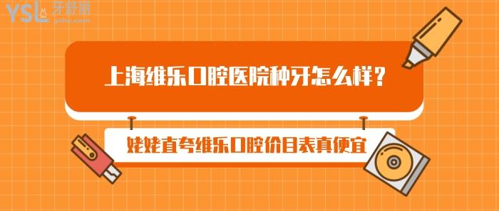 上海維樂口腔醫(yī)院種牙怎么樣，維樂口腔價目表