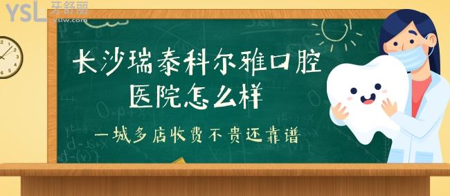 長(zhǎng)沙瑞泰科爾雅口腔醫(yī)院怎么樣，一城多店收費(fèi)不貴還靠譜