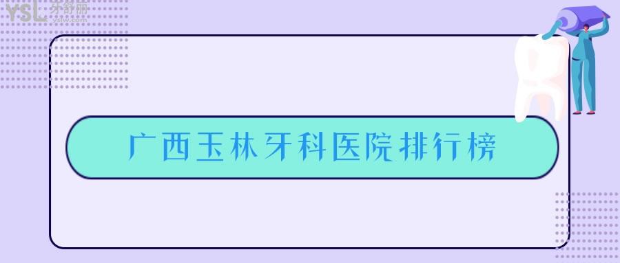 廣西玉林牙科醫(yī)院排行榜