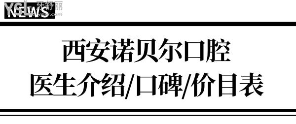 除西安諾貝爾口腔價目表外,還可從醫(yī)生介紹/評價中看諾貝爾怎么樣