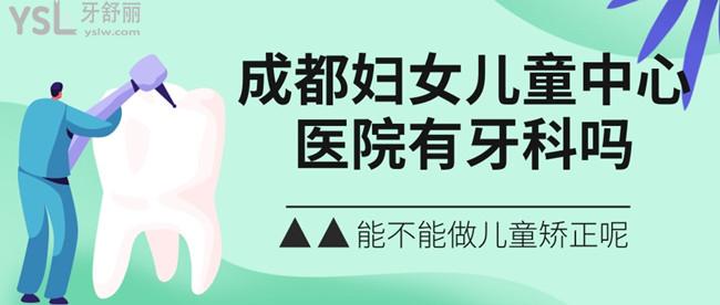 請(qǐng)問成都婦女兒童**有牙科嗎？能不能做兒童矯正呢