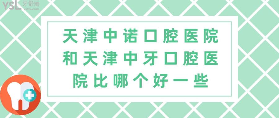 天津中諾口腔醫(yī)院和天津中牙口腔醫(yī)院比哪個(gè)好一些
