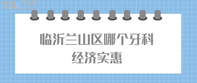臨沂蘭山區(qū)哪個(gè)牙科經(jīng)濟(jì)實(shí)惠