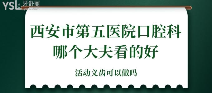 西安市第五醫(yī)院口腔科哪個大夫看的好