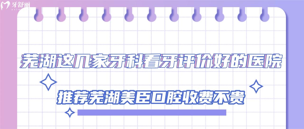 蕪湖這幾家牙科看牙評價好的醫(yī)院推薦蕪湖美臣口腔收費不貴！