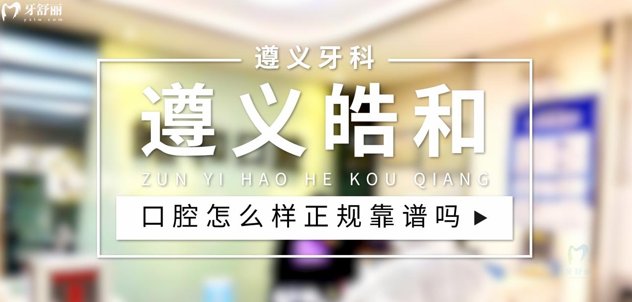 遵義皓和口腔正規(guī)靠譜嗎
