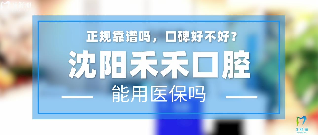 沈陽禾禾口腔正規(guī)靠譜嗎_地址_視頻_口碑好不好_收費標準_能用社保嗎?(正規(guī)靠譜/沈陽市和平區(qū)、渾南區(qū)/口碑比較好/收費中等/能用社保)