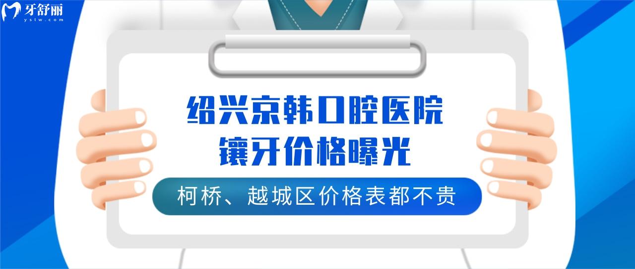 紹興京韓口腔醫(yī)院鑲牙價(jià)格